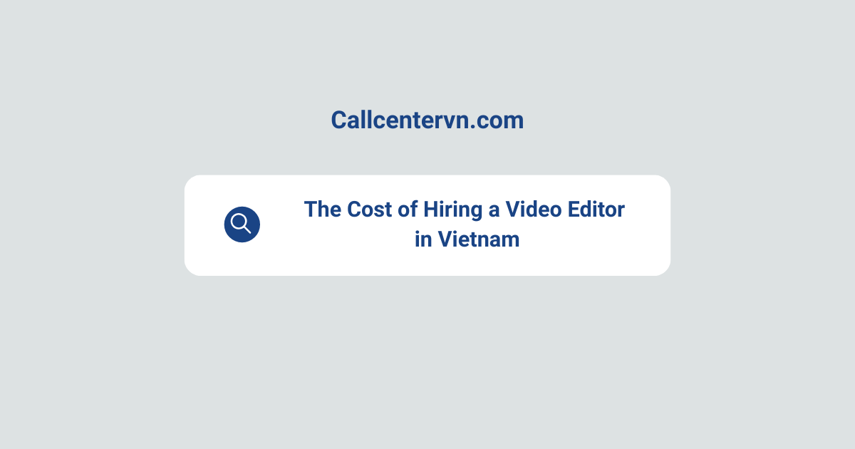 The Cost of Hiring a Video Editor in Vietnam | THIENTU BPO Budget Guide